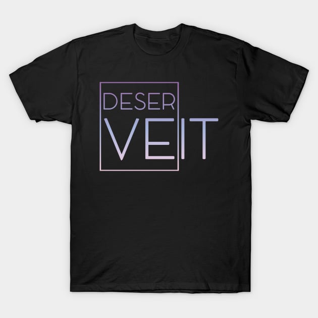 Deserve it T-Shirt by Insomnia_Project